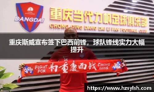 重庆斯威宣布签下巴西前锋，球队锋线实力大幅提升