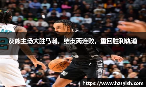 灰熊主场大胜马刺，结束两连败，重回胜利轨道