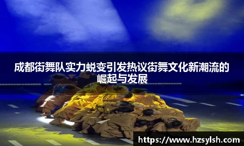 成都街舞队实力蜕变引发热议街舞文化新潮流的崛起与发展